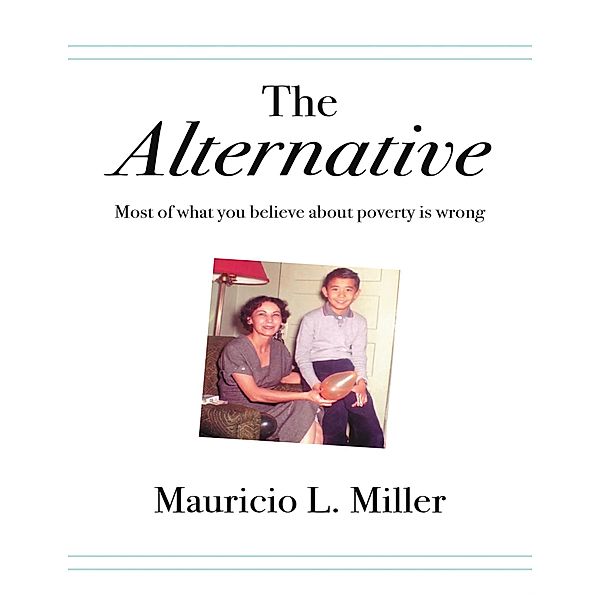 The Alternative: Most of What You Believe About Poverty Is Wrong, Mauricio L. Miller