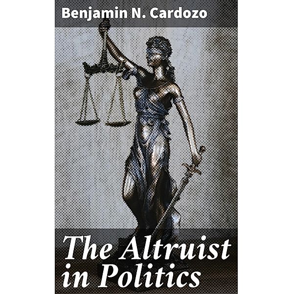 The Altruist in Politics, Benjamin N. Cardozo