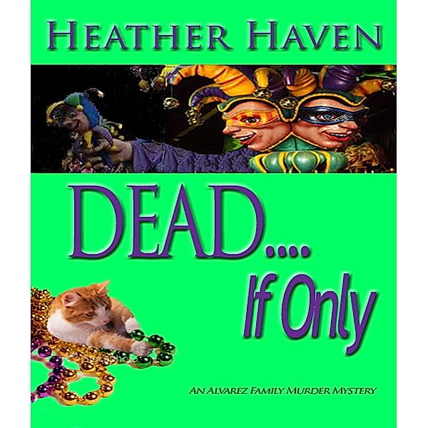 The Alvarez Family Murder Mysteries: DEAD....If only, Heather Haven