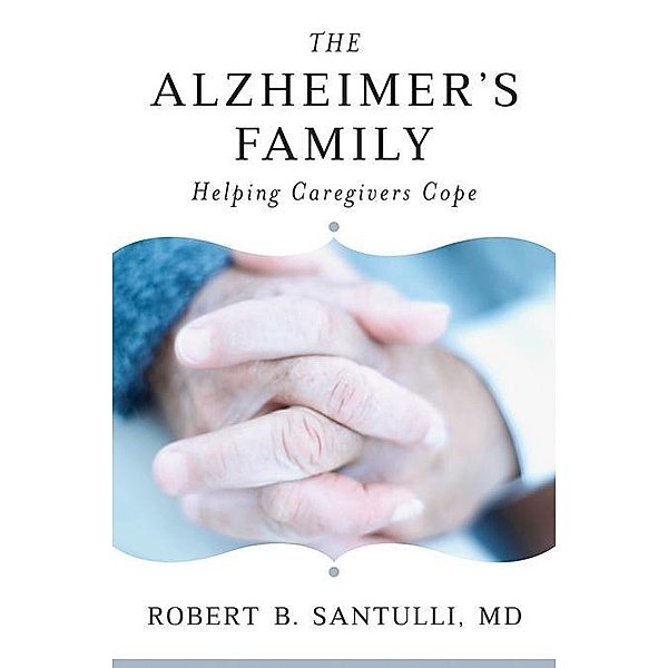 The Alzheimer's Family: Helping Caregivers Cope, Robert B. Santulli
