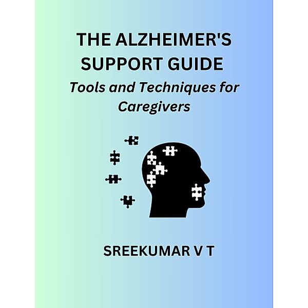 The Alzheimer's Support Guide: Tools and Techniques for Caregivers, Sreekumar V T