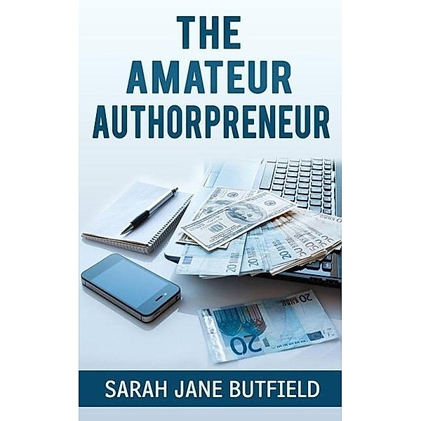 The Amateur Authorpreneur (The What, Why, Where, When, Who & How Book Promotion Series, #2) / The What, Why, Where, When, Who & How Book Promotion Series, Sarah Jane Butfield