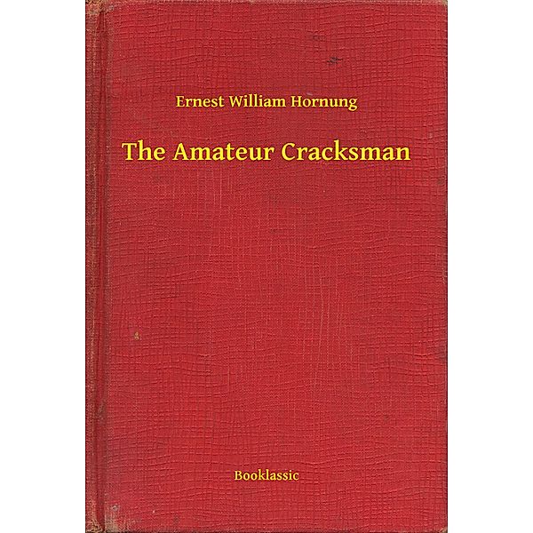 The Amateur Cracksman, Ernest William Hornung