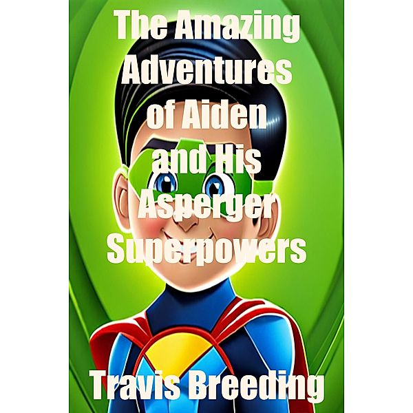 The Amazing Adventures of Aiden and His Asperger's Superpowers, Travis Breeding