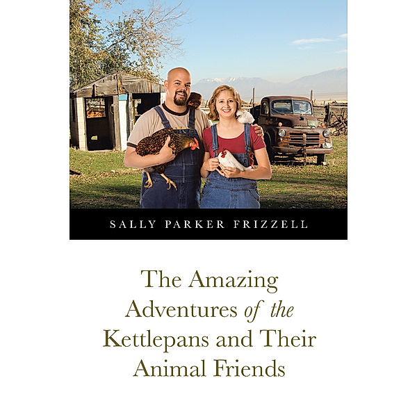 The Amazing Adventures of the Kettlepans and Their Animal Friends, Sally Parker Frizzell