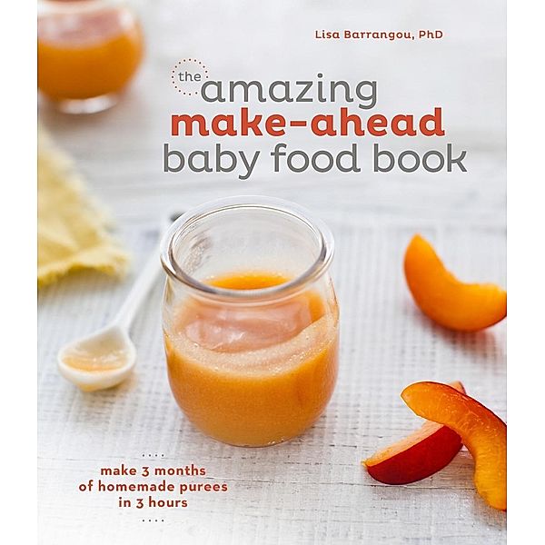The Amazing Make-Ahead Baby Food Book, Lisa Barrangou
