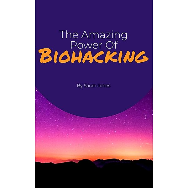 The Amazing Power: The Amazing Power Of Biohacking, Sarah Jones