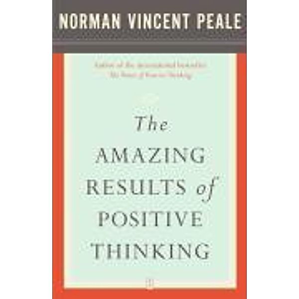 The Amazing Results of Positive Thinking, NORMAN VINCENT PEALE