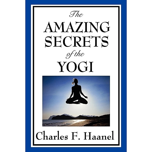 The Amazing Secrets of the Yogi, Charles F. Haanel