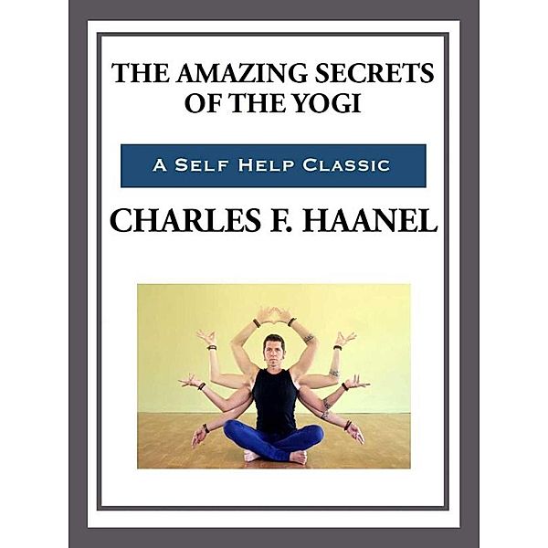The Amazing Secrets of the Yogi, Charles F. Haanel