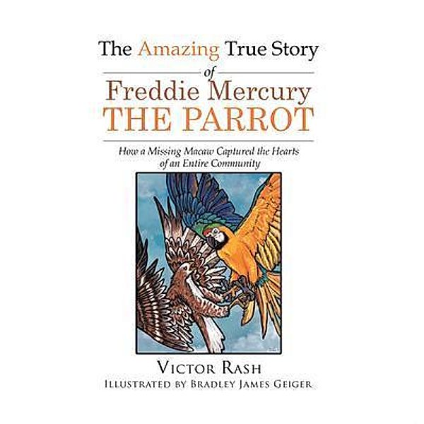 The Amazing True Story of Freddie Mercury The Parrot / Writers Branding LLC, Victor Rash