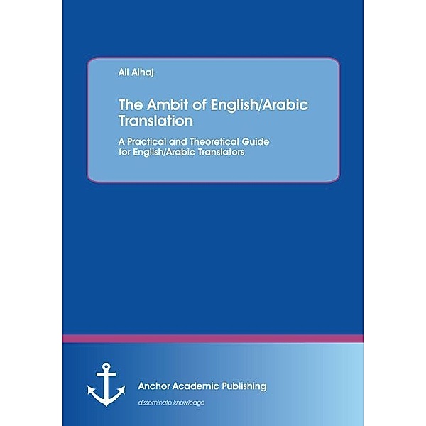 The Ambit of English/Arabic Translation. A Practical and Theoretical Guide for English/Arabic Translators, Ali Alhaj