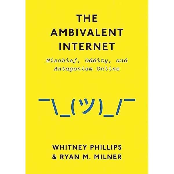 The Ambivalent Internet, Whitney Phillips, Ryan M. Milner