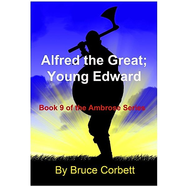 The Ambrose Chronicles: Alfred the Great; Young Edward, Bruce Corbett