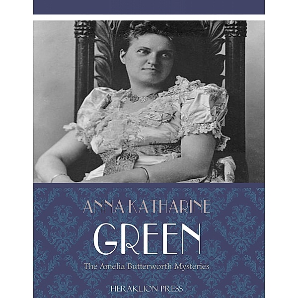 The Amelia Butterworth Mysteries, Anna Katharine Green