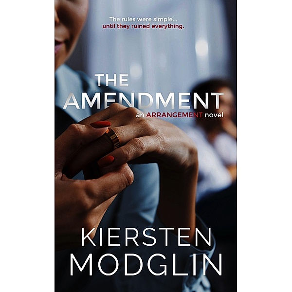 The Amendment (Arrangement Novels, #2) / Arrangement Novels, Kiersten Modglin