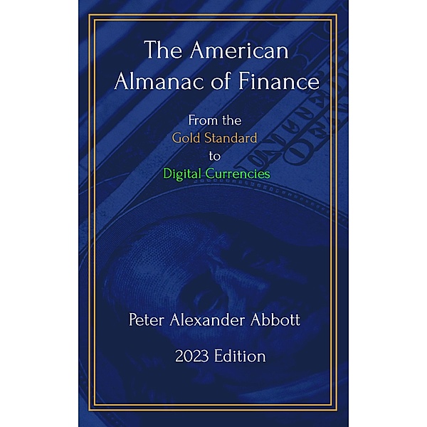 The American Almanac of Finance: From the Gold Standard to Digital Currencies, Peter Alexander Abbott
