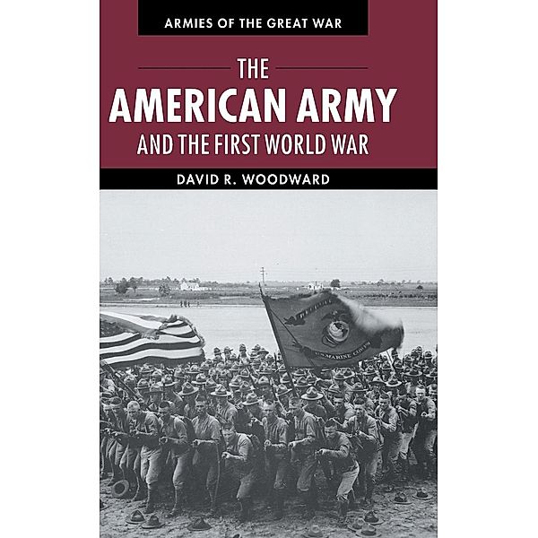 The American Army and the First World War, David Woodward