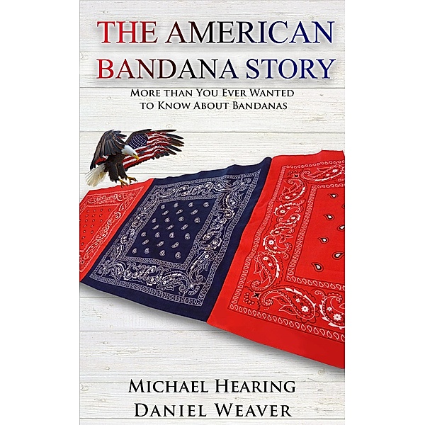 The American Bandana Story: More than You Ever Wanted to Know About Bandanas, Daniel Weaver, Michael Hearing