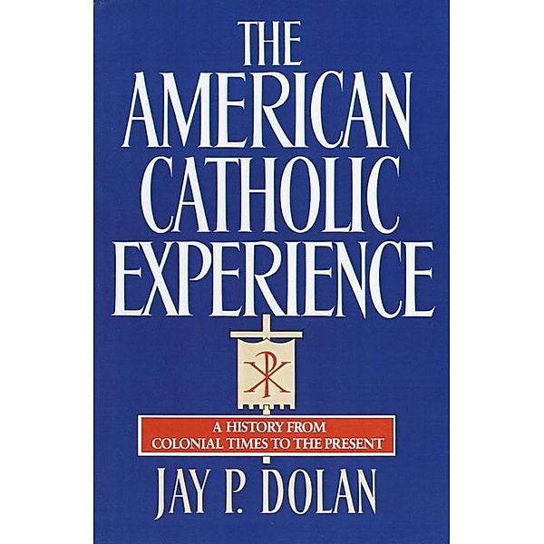 The American Catholic Experience, Jay P. Dolan