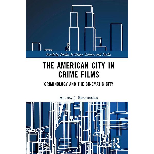 The American City in Crime Films, Andrew J. Baranauskas