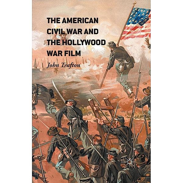 The American Civil War and the Hollywood War Film, John Trafton