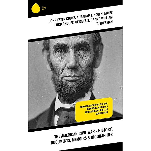 The American Civil War - History, Documents, Memoirs & Biographies, John Esten Cooke, Abraham Lincoln, James Ford Rhodes, Ulysses S. Grant, William T. Sherman, Frank H. Alfriend