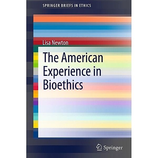 The American Experience in Bioethics / SpringerBriefs in Ethics, Lisa Newton