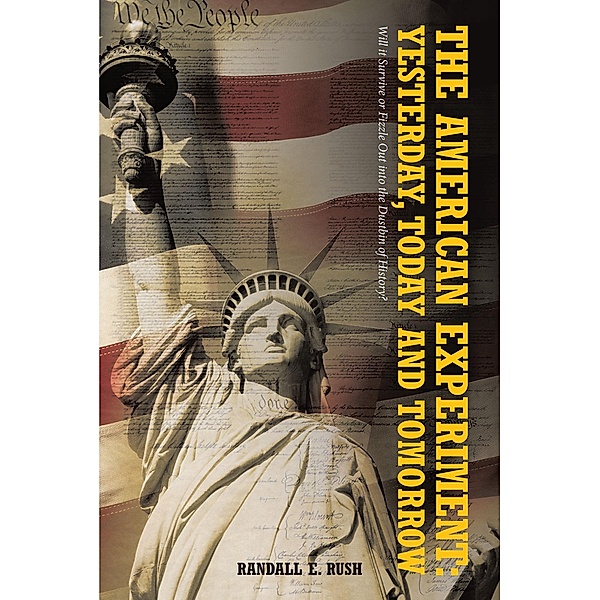 The American Experiment: Yesterday, Today and Tomorrow, Randall E. Rush