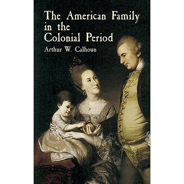 The American Family in the Colonial Period, Arthur W. Calhoun