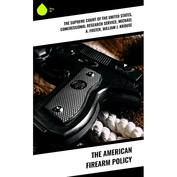 The American Firearm Policy, The Supreme Court of the United States, Congressional Research Service, Michael A. Foster, William J. Krouse