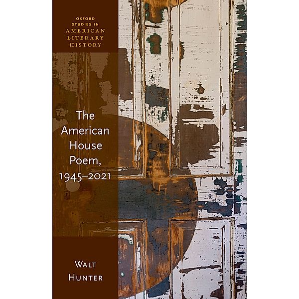 The American House Poem, 1945-2021 / Oxford Studies in American Literary History, Walt Hunter