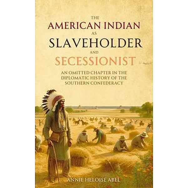 The American   Indian as Slaveholder  and Secessionist, Annie Heloise Abel