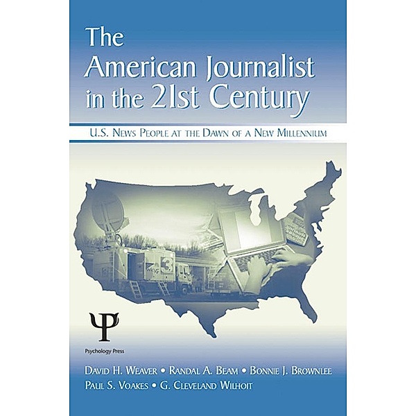 The American Journalist in the 21st Century, David H. Weaver, Randal A. Beam, Bonnie J. Brownlee, Paul S. Voakes, G. Cleveland Wilhoit