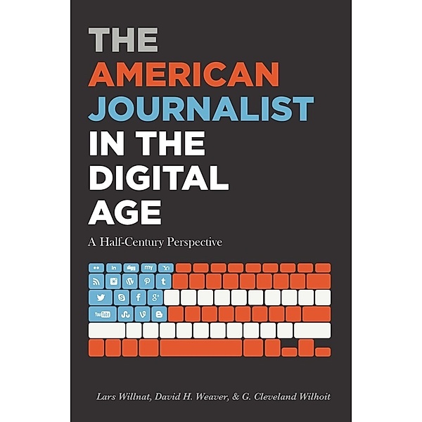 The American Journalist in the Digital Age, Lars Willnat, David H. Weaver, G. Cleveland Wilhoit