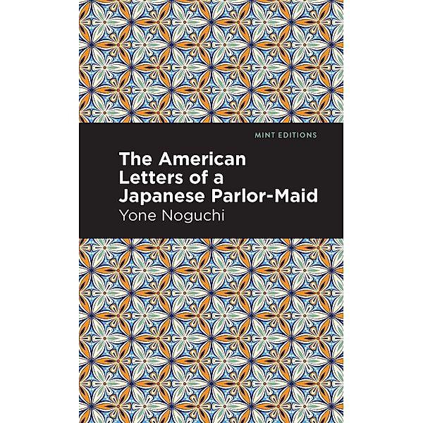 The American Letters of a Japanese Parlor-Maid / Mint Editions (Voices From API), Yone Noguchi