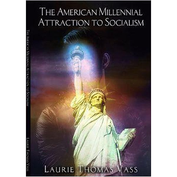 The American Millennial Attraction to Socialism:, Laurie Thomas Vass