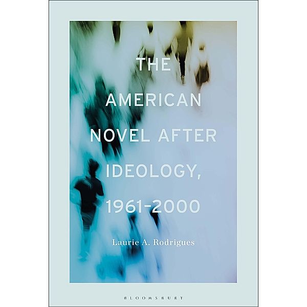 The American Novel After Ideology, 1961-2000, Laurie Rodrigues