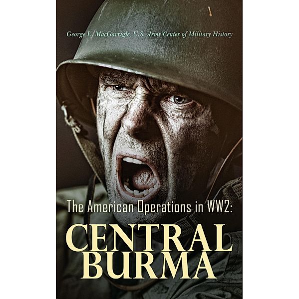 The American Operations in WW2: Central Burma, eorge L. MacGarrigle, U. S. Army Center of Military History