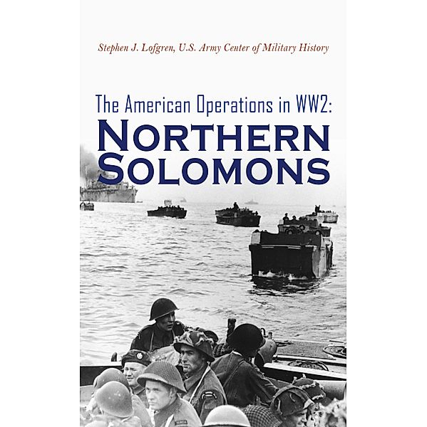 The American Operations in WW2: Northern Solomons, Stephen J. Lofgren, U. S. Army Center of Military History