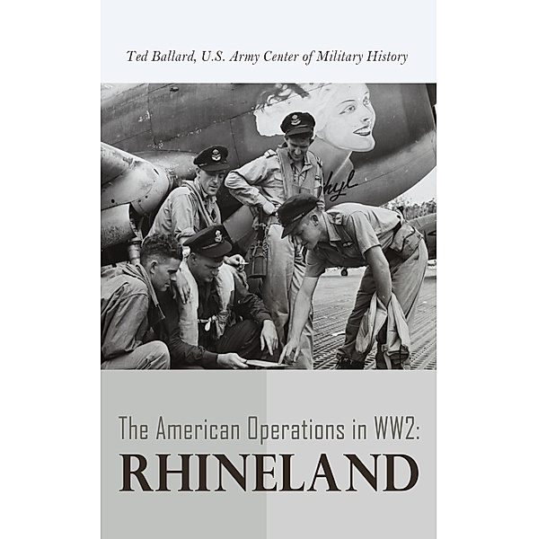 The American Operations in WW2: Rhineland, Ted Ballard, U. S. Army Center of Military History