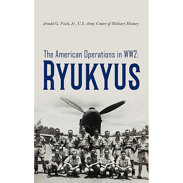 The American Operations in WW2: Ryukyus, Jr. Arnold G. Fisch, U. S. Army Center of Military History
