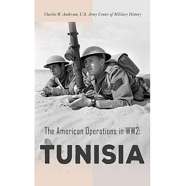The American Operations in WW2: Tunisia, Charles R. Anderson, U. S. Army Center of Military History