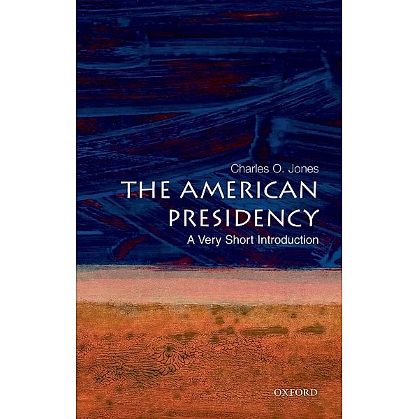 The American Presidency: A Very Short Introduction, Charles O. Jones
