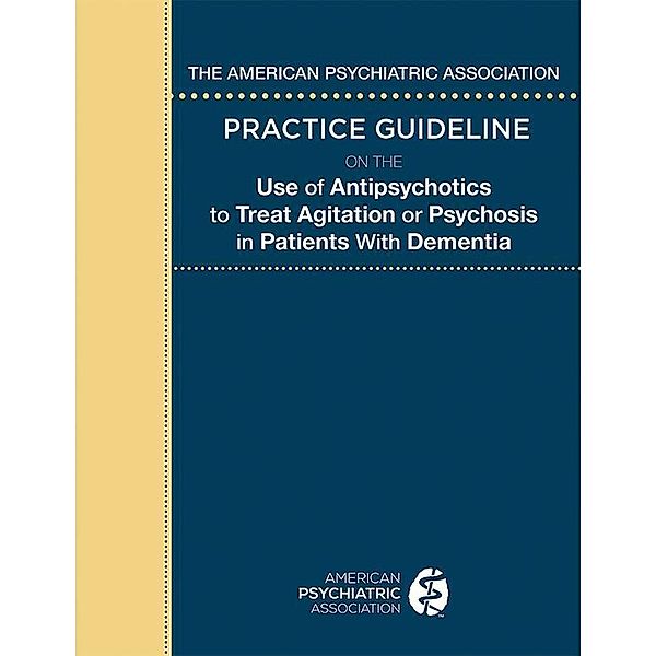 The American Psychiatric Association Practice Guideline on the Use of Antipsychotics to Treat Agitation or Psychosis in Patients With Dementia