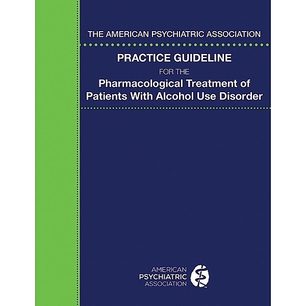 The American Psychiatric Association Practice Guideline for the Pharmacological Treatment of Patients With Alcohol Use Disorder