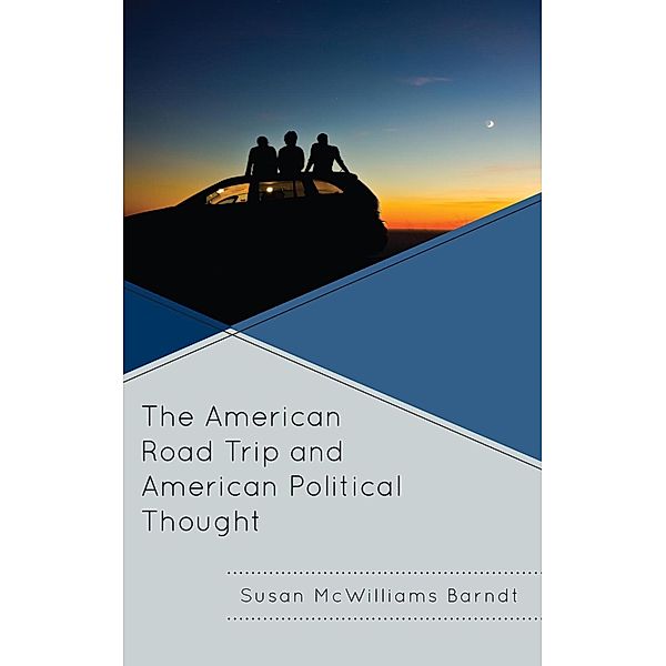 The American Road Trip and American Political Thought / Politics, Literature, & Film, Susan McWilliams Barndt