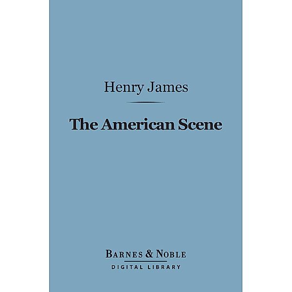 The American Scene (Barnes & Noble Digital Library) / Barnes & Noble, Henry James