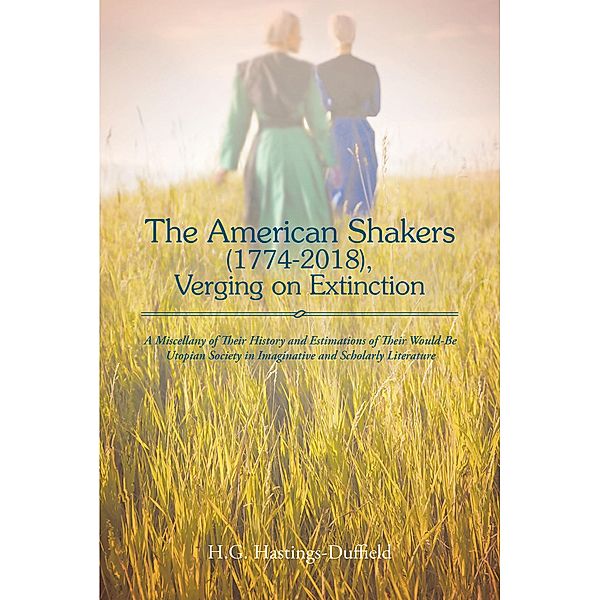 The American Shakers, 1774-2018, Verging on Extinction: / Covenant Books, Inc., H. G. Hastings-Duffield