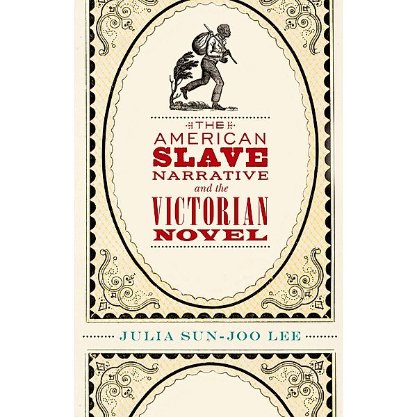The American Slave Narrative and the Victorian Novel, Julia Sun-Joo Lee